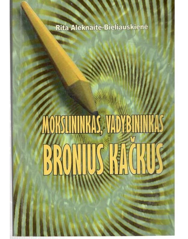 Mokslininkas, vadybininkas Bronius Kačkus - Aleknaitė-Bieliauskienė Rita